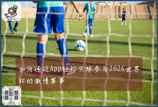 如何通过App轻松买球参与2026世界杯的激情赛事