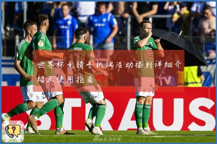 世界杯竞猜手机端活动福利详细介绍及使用指南