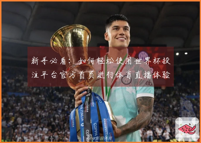 新手必看：如何轻松使用世界杯投注平台官方首页进行体育直播体验